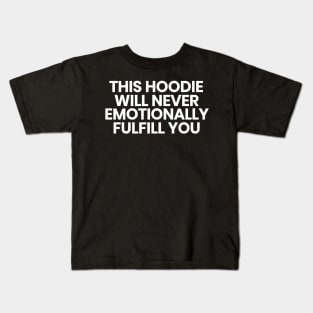This hoodie will never emotionally fulfill you Kids T-Shirt